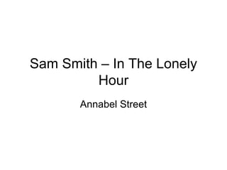 Sam Smith – In The Lonely
Hour
Annabel Street
 