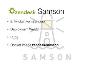 • Entwickelt von Zendesk
• Deployment WebUI
• Ruby
• Docker image zendesk/samson
Samson
 