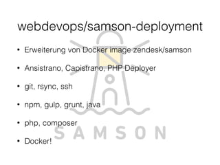 • Erweiterung von Docker image zendesk/samson
• Ansistrano, Capistrano, PHP Deployer
• git, rsync, ssh
• npm, gulp, grunt, java
• php, composer
• Docker!
webdevops/samson-deployment
 