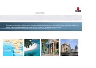 I dintorni



Da vedere con escursioni guidate non ci sono solo spiagge bianchissime e mare cristallino come nelle Isola Catalina e
Saona , ma anche paesi caratteristici come Altos de Chavon o la capitale Santo Domingo



                        Brandizzazione del resort con bandiere e totem Volkswagen
               Esposizione vetture e presenza materiale informativo interno camere del resort
 