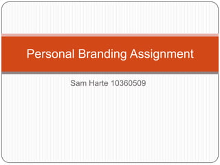 Personal Branding Assignment

       Sam Harte 10360509
 