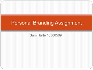 Personal Branding Assignment

       Sam Harte 10360509
 