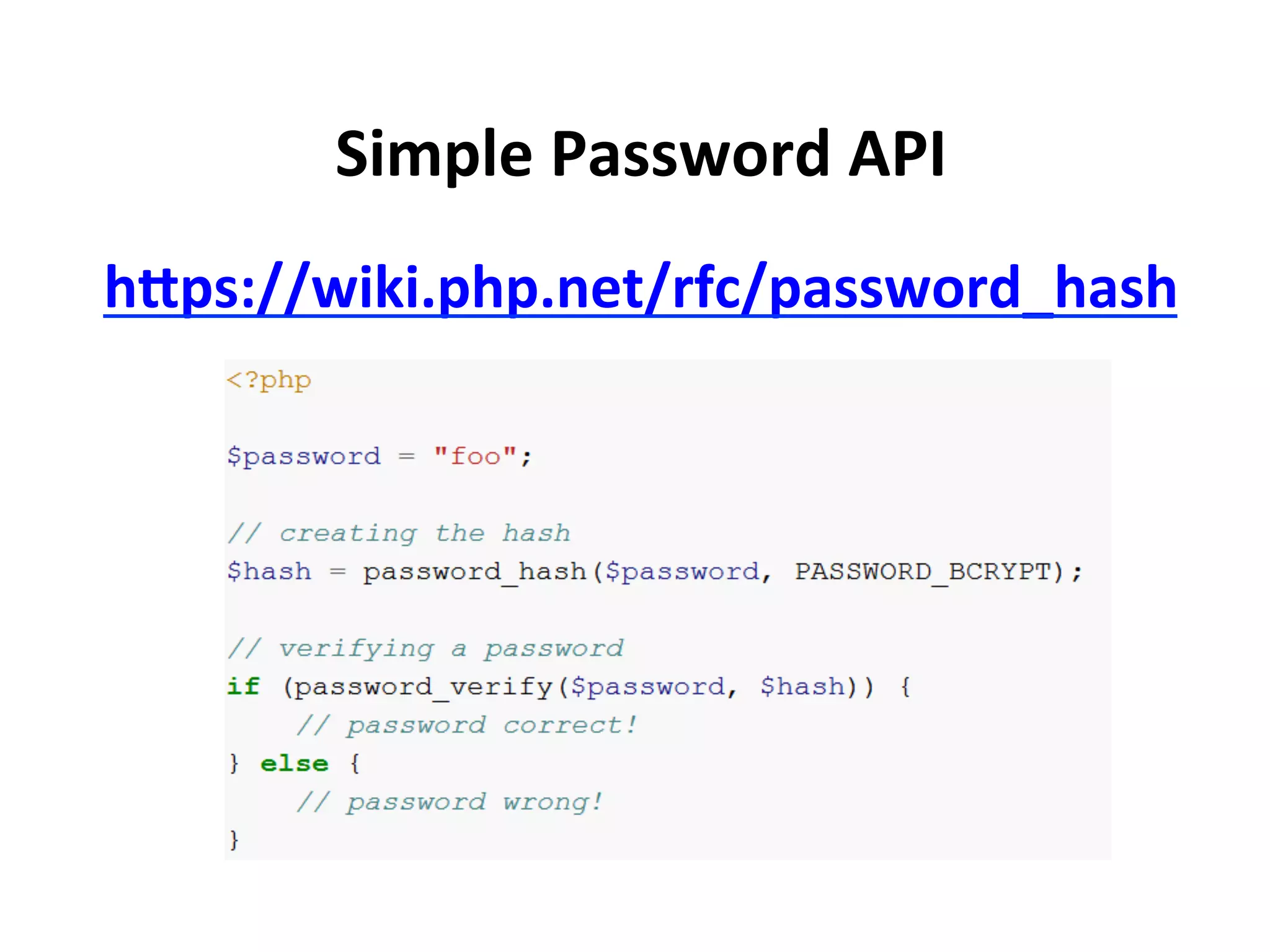 Simple	
  Password	
  API	
  
hPps://wiki.php.net/rfc/password_hash	
  

                     	
  
 