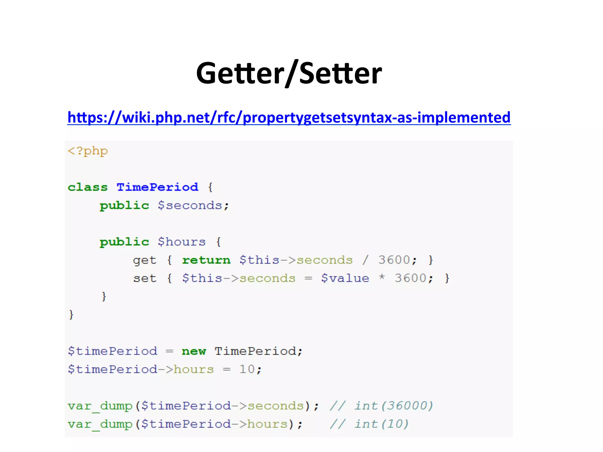 GePer/SePer	
  
hPps://wiki.php.net/rfc/propertygetsetsyntax-­‐as-­‐implemented	
  


                                	
  
 