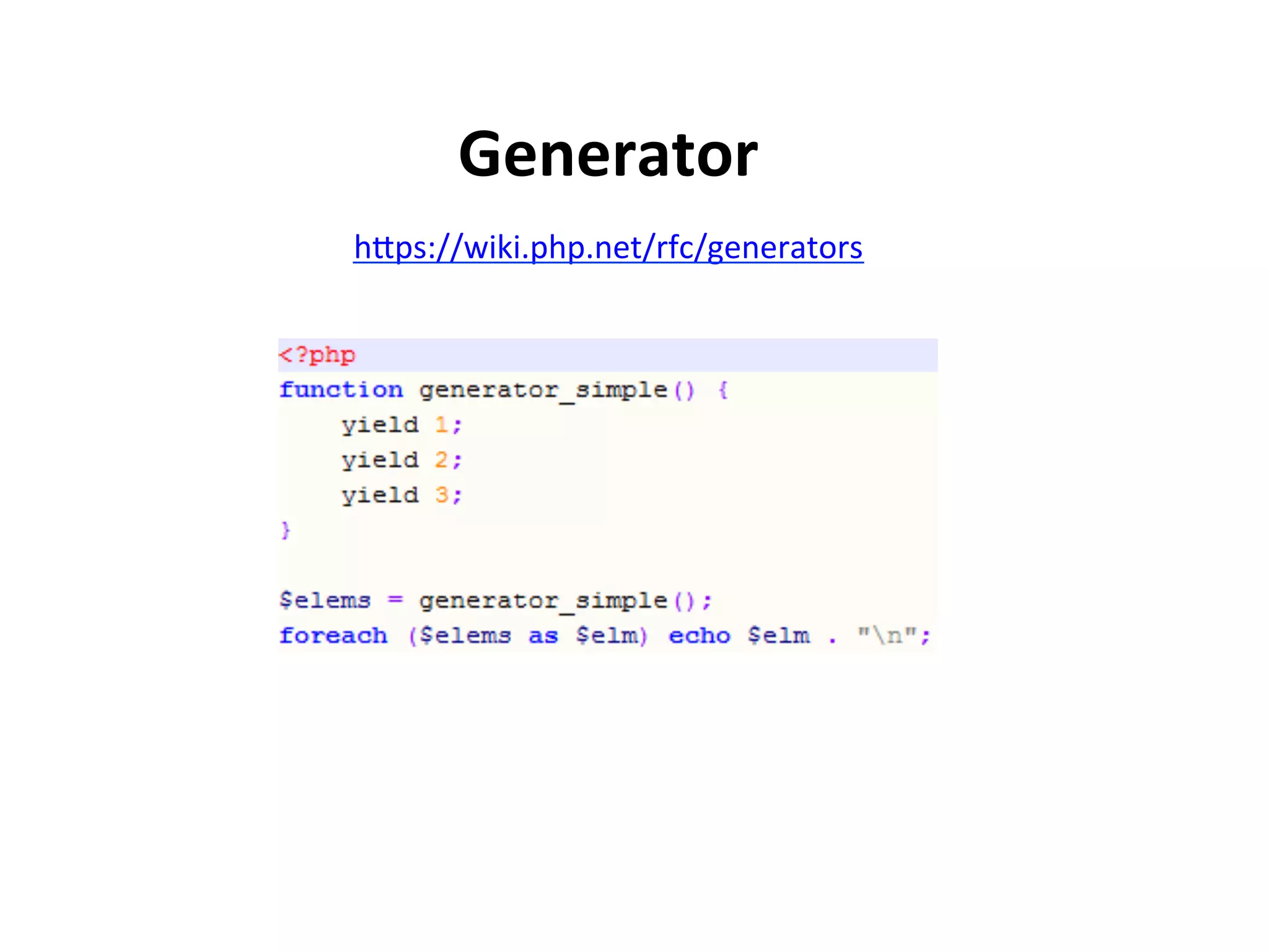 Generator	
  
hSps://wiki.php.net/rfc/generators   	
  
 