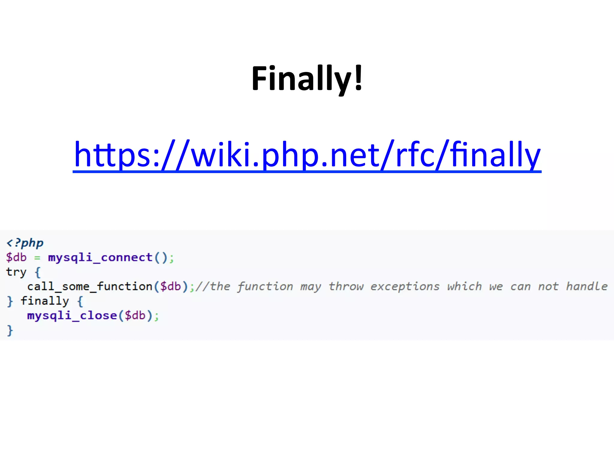 Finally!	
  

hSps://wiki.php.net/rfc/ﬁnally	
  
 