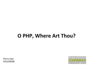 O	
  PHP,	
  Where	
  Art	
  Thou?	
  


Pierre	
  Joye	
  
2012/09/08	
  
 