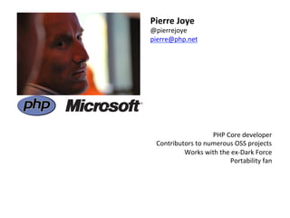 Pierre	
  Joye	
  
@pierrejoye	
  
pierre@php.net	
  




                          PHP	
  Core	
  developer	
  
  Contributors	
  to	
  numerous	
  OSS	
  projects	
  
           Works	
  with	
  the	
  ex-­‐Dark	
  Force	
  
                                  Portability	
  fan	
  
 