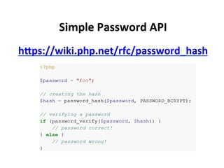 Simple	
  Password	
  API	
  
hPps://wiki.php.net/rfc/password_hash	
  

                     	
  
 