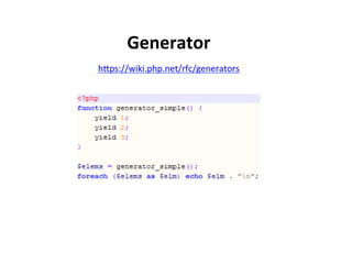 Generator	
  
hSps://wiki.php.net/rfc/generators   	
  
 