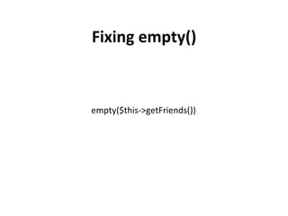 Fixing	
  empty()	
  



empty($this-­‐>getFriends())	
  
 