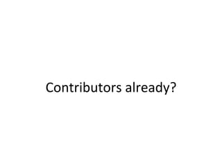 Contributors	
  already?	
  
 