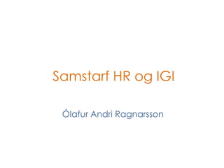 Samstarf HR og IGI Ólafur Andri Ragnarsson 