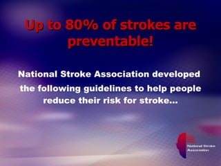 Up to 80% of strokes are preventable! National Stroke Association developed  the following guidelines to help people reduce their risk for stroke… 