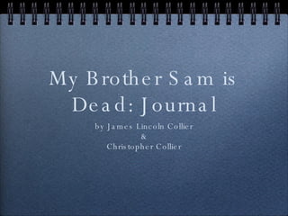 My Brother Sam is Dead: Journal ,[object Object],[object Object],[object Object]