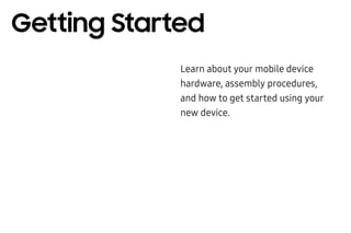 Learn about your mobile device
hardware, assembly procedures,
and how to get started using your
new device.
Getting Started
 