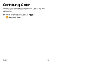 96Apps
Samsung Gear
Connect your device to your Samsung Gear using this
application.
►► From a Home screen, tap Apps >
 Samsung Gear.
 