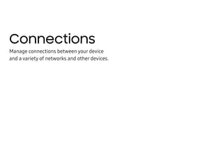 Connections
Manage connections between your device
and a variety of networks and other devices.
 