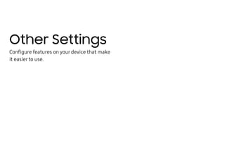 Other Settings
Configure features on your device that make
it easier to use.
 