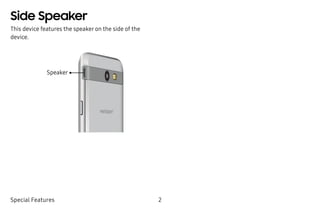 2Special Features
Side Speaker
This device features the speaker on the side of the
device.
Speaker
 