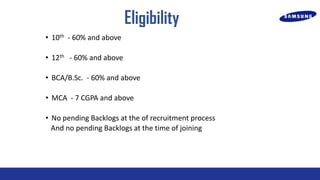 Eligibility
? 10th - 60% and above
? 12th - 60% and above
? BCA/B.Sc. - 60% and above
? MCA - 7 CGPA and above
? No pending Backlogs at the of recruitment process
And no pending Backlogs at the time of joining

 