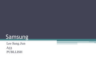 Samsung 
Lee Sang Jun 
A53 
PUBLLISH 
 