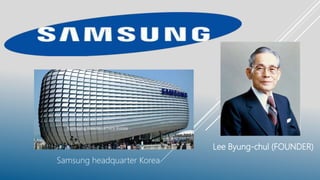 Lee Byung-chul (FOUNDER)
Samsung headquarter Korea
 