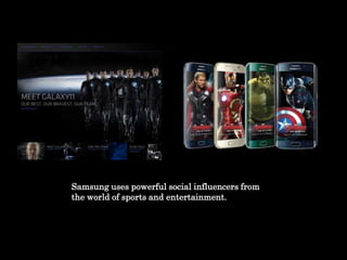 Samsung uses powerful social influencers from
the world of sports and entertainment.
 