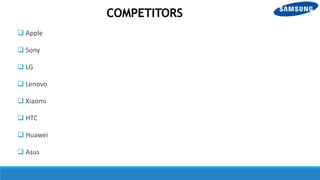 COMPETITORS
 Apple
 Sony
 LG
 Lenovo
 Xiaomi
 HTC
 Huawei
 Asus
 