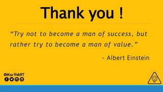 Thank you !
“Try not to become a man of success, but
rather try to become a man of value.”
- Albert Einstein
 