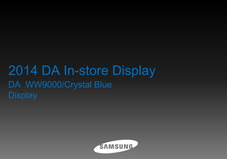 DA WW9000/Crystal Blue
Display
2014 DA In-store Display
 