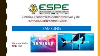 Ciencias Económicas Administrativas y de
Comercio
h
INVESTIGACIÓN DE MERCADOS
María José Muñoz
SAMSUNG
NRC: 4726
 