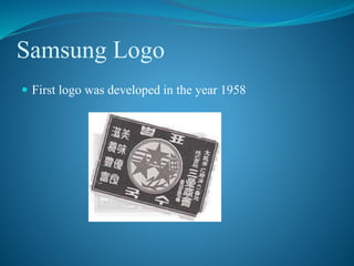 Samsung Logo
 First logo was developed in the year 1958
 
