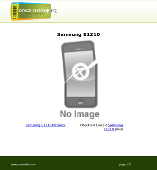 Samsung E1210




          Samsung E1210 Pictures   Checkout Lowest Samsung
                                                E1210 price




www.pricedekho.com                                       page:-1/5
 