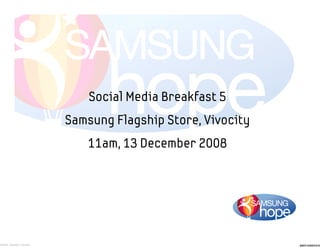Social Media Breakfast 5
Samsung Flagship Store, Vivocity
   11am, 13 December 2008
 