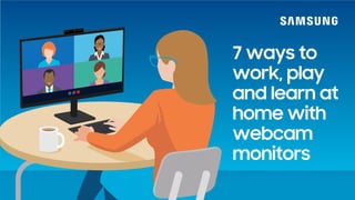 7 ways to
work, play
and learn at
home with
webcam
monitors
 