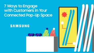 7 Ways to Engage
with Customers in Your
Connected Pop-Up Space
 