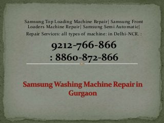 Samsung Top Loading Machine Repair| Samsung Front
Loaders Machine Repair| Samsung Semi Automatic|
Repair Services: all types of machine: in Delhi-NCR. :
9212-766-866
: 8860-872-866
 