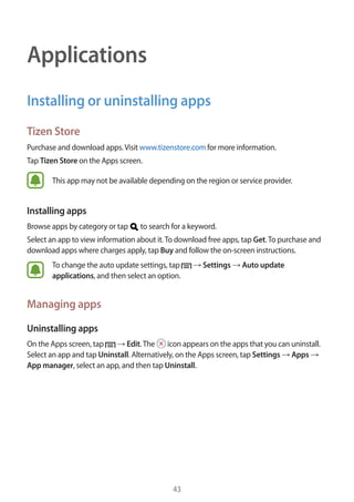 43
Applications
Installing or uninstalling apps
Tizen Store
Purchase and download apps.Visit www.tizenstore.com for more i...