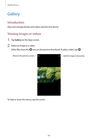 Applications
60
Gallery
Introduction
View and manage photos and videos stored in the device.
Viewing images or videos
1	 T...