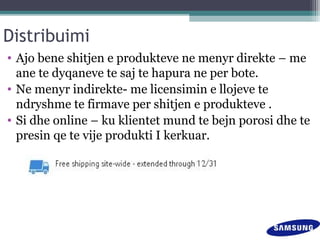 Distribuimi
• Ajo bene shitjen e produkteve ne menyr direkte – me
ane te dyqaneve te saj te hapura ne per bote.
• Ne menyr indirekte- me licensimin e llojeve te
ndryshme te firmave per shitjen e produkteve .
• Si dhe online – ku klientet mund te bejn porosi dhe te
presin qe te vije produkti I kerkuar.
 