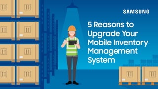 5 Reasons to
Upgrade Your
Mobile Inventory
Management
System
 