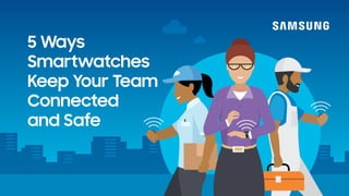 5 Ways
Smartwatches
Keep Your Team
Connected
and Safe
 