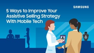 5 Ways to Improve Your
Assistive Selling Strategy
With Mobile Tech
 