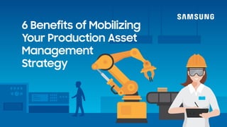 6 Benefits of Mobilizing
Your Production Asset
Management
Strategy
 