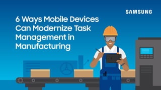 6 Ways Mobile Devices
Can Modernize Task
Management in
Manufacturing
 