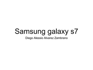 Samsung galaxy s7
Diego Alessio Alvarez Zambrano
 