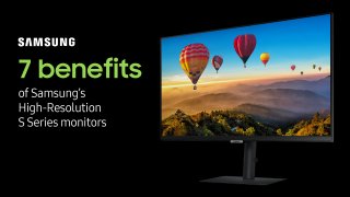 7 benefits of Samsung's High-Resolution S Series monitors 