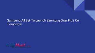 Samsung All Set To Launch Samsung Gear Fit 2 On
Tomorrow
 