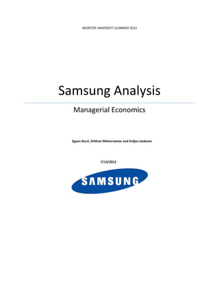 WEBSTER UNIVERSITY,SUMMER 2012
Samsung Analysis
Managerial Economics
Egzon Burri, Orkhan Maharramov and Srdjan Jankovic
7/13/2012
 